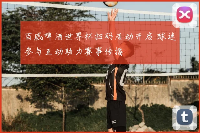 百威啤酒世界杯扫码活动开启 球迷参与互动助力赛事传播