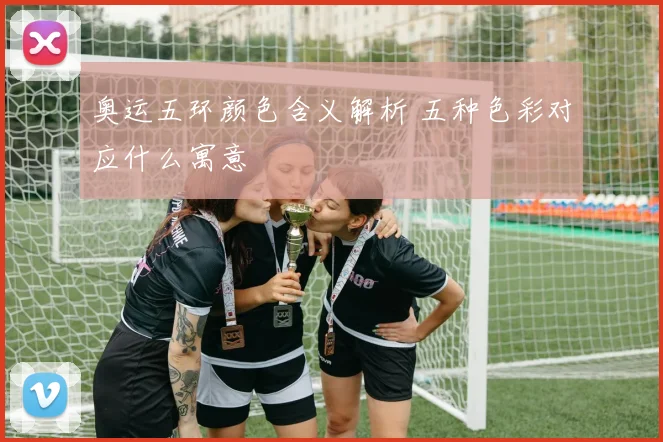 奥运五环颜色含义解析 五种色彩对应什么寓意