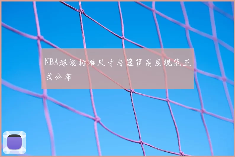NBA球场标准尺寸与篮筐高度规范正式公布