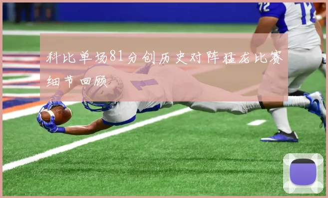 科比单场81分创历史对阵猛龙比赛细节回顾