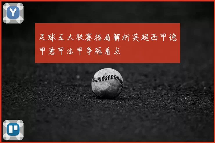 足球五大联赛格局解析英超西甲德甲意甲法甲争冠看点
