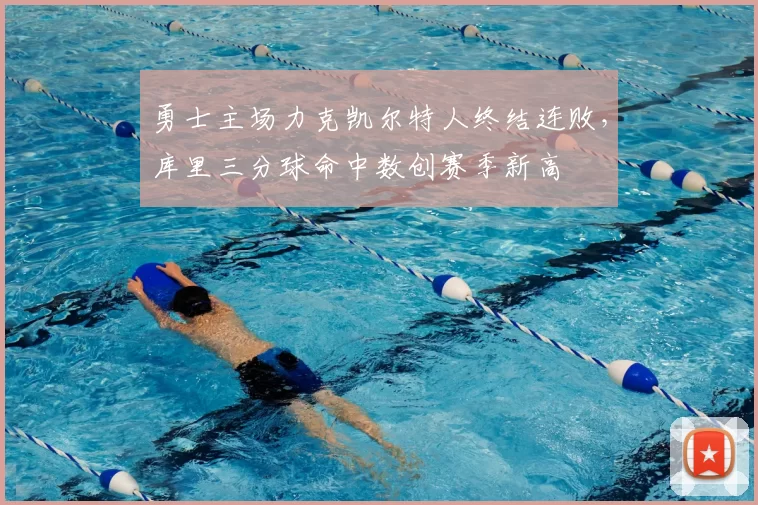 勇士主场力克凯尔特人终结连败，库里三分球命中数创赛季新高
