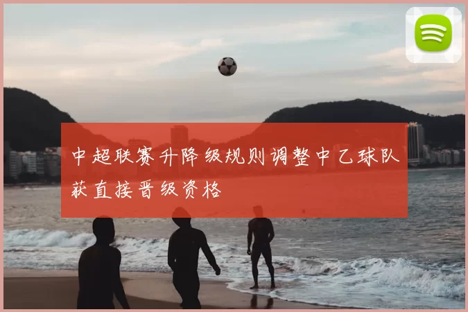 中超联赛升降级规则调整中乙球队获直接晋级资格
